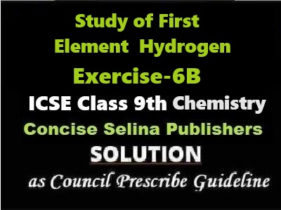 Study of First Element Hydrogen Exe-6B Chemistry Class-9 ICSE Selina Publishers