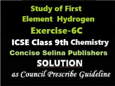 Study of First Element Hydrogen Exe-6C Chemistry Class-9 ICSE Selina Publishers