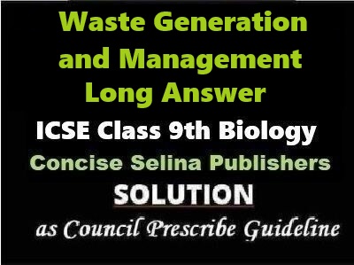 Waste Generation and Management Long Answer Biology Class-9 ICSE Selina Publishers