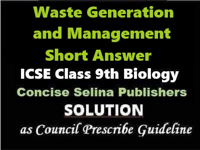 Waste Generation and Management Short Answer Biology Class-9 ICSE Selina Publishers