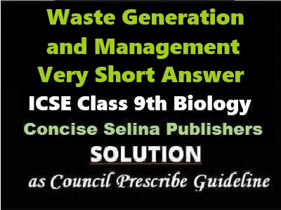 Waste Generation and Management Very Short Answer Biology Class-9 ICSE Selina Publishers