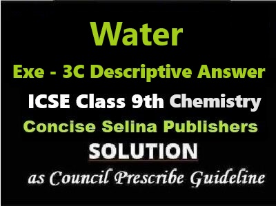 Water Exe-3C Descriptive Answer Chemistry Class-9 ICSE Selina Publishers