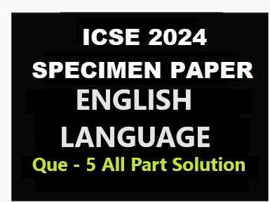 ICSE English Language 2024 Specimen Sample Model Que 5 Solutions