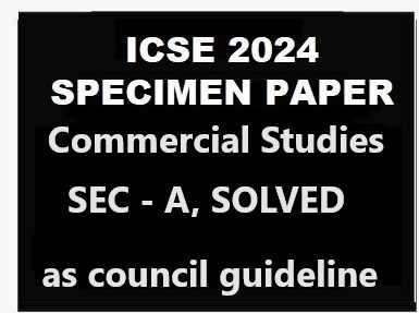 Commercial Studies Specimen 2024 Sec A Solved for ICSE Sample Paper