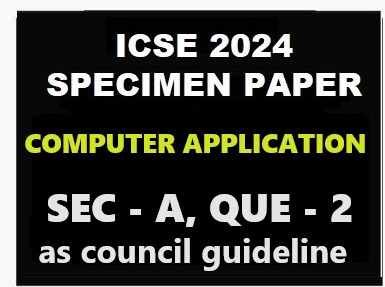 Computer Application Specimen 2024 Sec A Que 2 ICSE Sample Model Paper Solved