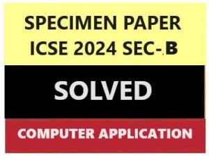 Computer Application Specimen 2024 Sec B ICSE Sample Model Paper   Computer Application Specimen 2024 Sec B ICSE Sample Model Paper Solved 300x225 