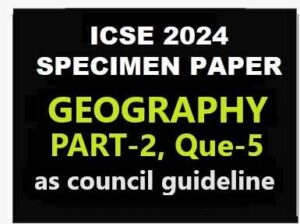 Geography Specimen 2024 Part 2 Que 5 ICSE Sample Paper Solved 300x224 
