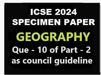 Geography Specimen 2024 Que 10 of Part 2 ICSE Sample Paper Solved