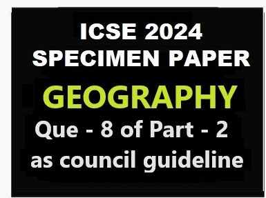 Geography Specimen 2024 Que 8 ICSE Sample Paper Solved