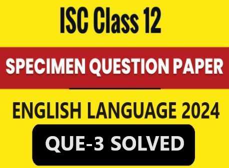 ISC English Language Specimen 2024 Que 3 Solutions of Sample Model Paper