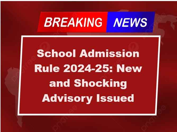 School Admission Rule 2024 25 New and Shocking Advisory Issued