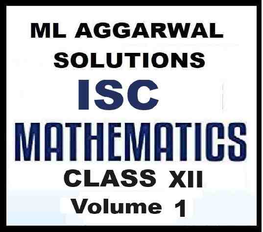 ML Aggarwal Solutions Class 12 Vol 1 ISC Maths Latest Edition