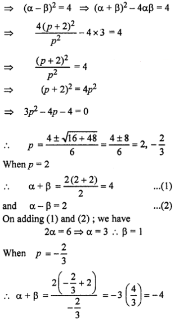 Que-25: The roots of the equation px² – 2(p + 2)x + 3p = 0 are α and ß. If α – ß = 2, calculate the value of α, ß and p.