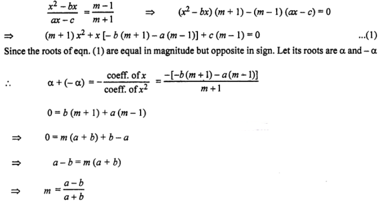 Que-6: Find m so that the roots of the equation (x²−bx)/(ax−c) = (m−1)/(m+1) may be equal in magnitude and opposite in sign.