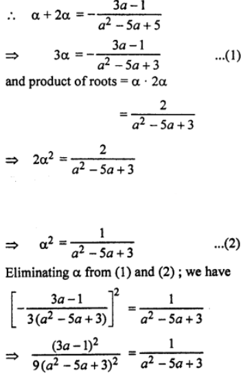 Que-13: Find the value of a for which one root of the quadratic equation (a² – 5a + 3) x² + (3a – 1) x + 2 = 0 is twice as large as the other.