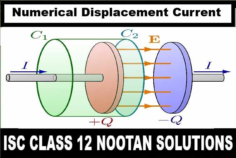 Numerical on Displacement Current forl Class-12 Nootan ISC Physics Solution