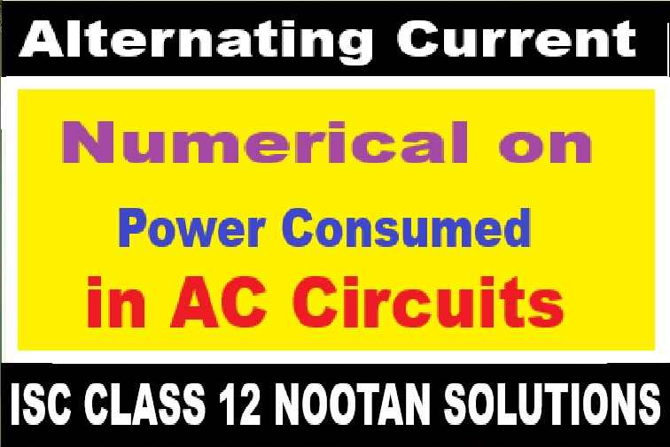 Power Consumed in AC Circuits Numerical Class-12 Nootan ISC Physics Solution