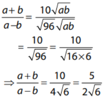 Que-20: If the arithmetic mean of two numbers a and b, a>b>0, is five times their geometric mean, then show that {(a+b)/(a-b)} = (5√6)/12.
