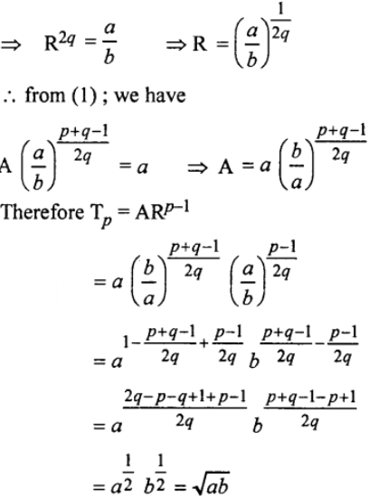 Que-10: The (p + q)th term and (p – q)th terms of a G.P. are a and b respectively. Find the pth term.