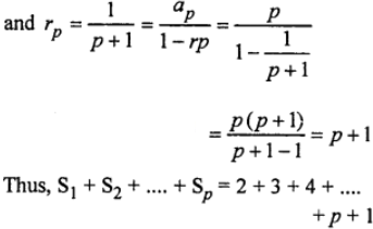 Que-27: If S1, S2, S3, Sp are the sums of infinite geometric series whose first terms are 1 , 2, 3, …., p and whose common ratios are (1/2), (1/3), ......, {1/(p+1)} respectively, Prove that S1 + S2 + S3 + …….. + Sp = (1/2) p (p+3)