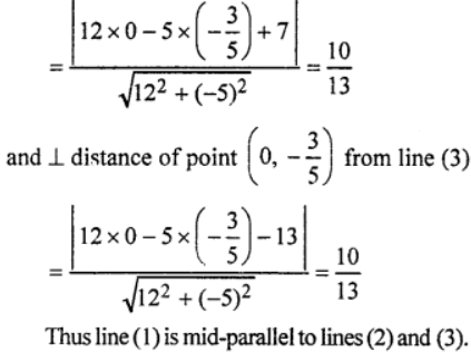 Que-13: Prove that the line 12x – 5y – 3 = 0 is mid parallel to the lines 12x – 5y + 7 = 0 and 12x – 5y – 13 =0 .