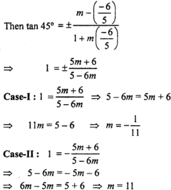 Que-9: Find the slope of the line which makes an angle of 45° with a line of slope -6/5