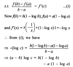 Que-12: f(x) = x(1 – logx); x > 0, show that (a-b)logc = b(1-logb)-a(1-loga); 0 < a < b.
