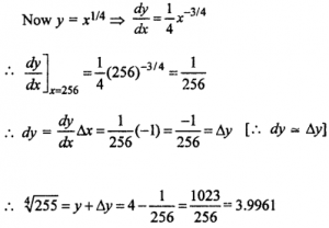 Que-1: Using differentials, find the approximate value of each of the following upto 3 places of decimal. (i) √3 (ii) (15)1/4 (iii) (255)1/4 (iv) (81.5)1/4 (v) (0.0037)1/2 (vi) (0.6)1/2 (vii) (26.57)1/3 (viii) (0.009)1/3 (ix) loge = 4.04, it being given that log104 = 0.6021 and log10 e = 0.4343 (x) loge = 10.02, it being given that loge 10 = 2.3026.