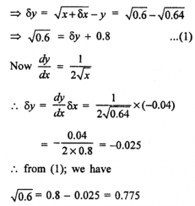 Que-1: Using differentials, find the approximate value of each of the following upto 3 places of decimal. (i) √3 (ii) (15)1/4 (iii) (255)1/4 (iv) (81.5)1/4 (v) (0.0037)1/2 (vi) (0.6)1/2 (vii) (26.57)1/3 (viii) (0.009)1/3 (ix) loge = 4.04, it being given that log104 = 0.6021 and log10 e = 0.4343 (x) loge = 10.02, it being given that loge 10 = 2.3026.