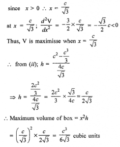 Que-15: An open box with a square base is to be made out of a given quantity of cardboard of area c2 square units. Show that the maximum volume of the box is c²/6√3 cubic units.