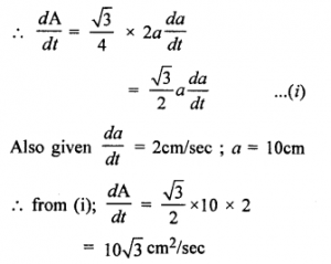 Que-14: (i) The side of an equilateral triangle is a cm long and is increasing at the fate of k cm/hr. How fast is the area increasing? (ii) The sides of an equilateral triangle are increasing at the rate of 2 cm/sec. Find the rate at which the area increases, when the side is 10 cm.