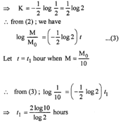 also it is given that, radiactive material has a half life be 2 hours ∴ When t = 2 hours, M = M02 ∴ from (2); log 12 = – K x 2