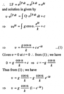 Que-15: An equation relating to stability of an aeroplane is given by dv/dt = g cos α – kv, where v is the velocity and g, α, k are constants. Find the expression for the velocity, if v = 0 at t = 0.