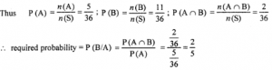 Que-7: A die is thrown twice and the sum of the numbers appearing is observed to be 6. What is the conditional probability that the number 4 has appeared at least once?