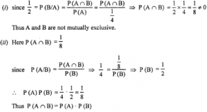 Que-10: Given P (A) = 1/4, P (B/A) = 1/2 and P {A/B) – 1/4. Find, if (i) A and B are mutually exclusive, (ii) 4 and B are independent.