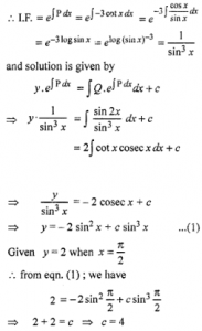 Que-19: Solve the differential equations : (i) dy/dx – 3 y cot x = sin 2x given that y = 2, when x = π/2 (ii) dy/dx + 2y tan x = sin x, if y = 0 for x = π/3 (iii) dy/dx + x cot y = 2y + y² cot y, (y ≠ 0) given that x = 0 when y = π2 (iv) x dy/dx + y = x cos x + sin x, given y(π/2) = 1