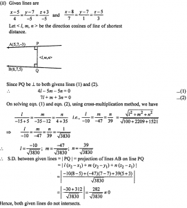 Que-9: By computing the shortest distance determine whether the following pairs of lines intersect or not. (i) r⃗ = (i^ + j^ – k^) + λ(3 i^ – j^) and r⃗ = (4 i^ – k^) + µ(2 i^ + 3 j^) (ii) x−54 = y−7−5 = z+3−5, x−87 = y−71 = z−53 (iii) r⃗ = (3 – t) i^ + (4 + 2 t) j^ + (t – 2) k^, r⃗ = (1 + s) i^ + (3s – 7) j^ + (2s – 2) k^