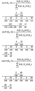 Que-17: In a bolt factory, machines A, B and C manufacture 25 %, 35 % and 40 % respectively. Of the total of their output 5,4 , and 2 per cent are defective. A bolt is drawn and found to be defective. (i) What are the probabilities that it was manufactured by the machines A, B and C ? (ii) Find the probability that it was manufactured by either machine A or C.