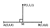 Que-12: Find the coordinates of the foot of the perpendicular from (1, 1, 1) on the line joining (5, 4, 4) and (1, 4, 6).