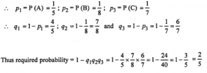 Que-20: (i) A husband and wife appear in an interview for two vacancies in the same post. The probability of husband’s selection is 1/7 and that of wife’s selection is 1/5. What is the probability that (a) both of them will be selected (b) only one of them will be selected (c) none of them will be selected (d) At least one of them will be selected ? (ii) A candidate is selected for interview for three posts. For the first post there are 5 candidates, for the second there are 8 and for the third there are 7. What are the chances for his getting at least one post? (iii) The probability of a student A passing an examination is 5/8 and that of B passing is 2/3 Assuming that the two events “A passes” and “B passes” are independent, find the probability of only one of them passing the examination.
