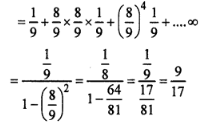 Que-24: (i) Three persons A, B, C throw a die in succession in the same order till one of them gets a ‘six’ and wins the game. If A starts the game, find their respective probabilities of winning. (ii) A and B take turn in throwing two dice, the first to throw 9 being awarded. Show that if A has the first throw, their chances of winning are in the ratio 9 : 8.