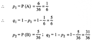 Que-25: (i) A man alternately tosses a coin and throws a die beginning with the coin. Find the probability he gets a head in the coin before he gets a 5 or 6 in the die. (ii) A and B throw with a pair of dice. A wins if he throws 7 before B throws 8 and B wins if he throws 8 before A throws 7. If A begins, show that his chance of winning is 36/61. What is B’s chance of winning? (iii) A and B throw a pair of dice alternately. A wins the game, if he gets a total of 1 and B wins the game, if he gets a total of 10. If A starts the game, then find the probability that B wins. (iv) In a hockey match, both tear is A and B scored same number of goals up to the end of the game, so to decide the winner, the referee asked both the captains to throw die alternately and decided that the team, whose captain gets a six first, will be declared the winner, if the captain of team A was asked to start, then find heir respective probabilities of winning the match and state whether the decision of the referee was fair or not.