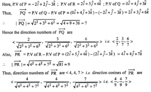 Que-14: The vertices of a triangle are P(-2, 1, -3), Q(0, 4, 3), R(2, 5, 4). Find the lengths and direction cosines of the vectors PQ  → and PR  → .