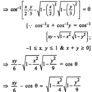 Que-29: If cos-1 (x/2) + cos-1 (y/3) = θ, prove that 9x² – 12xycosθ + 4y² = 36sin²θ.