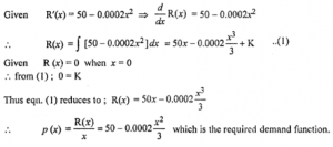 Que-4: The marginal revenue function of a monopolist is given as R'(x) = 50 – 0.0002x2, where R’ denotes marginal cost and x denotes the quantity produced and sold. It is known that total revenue is zero, when x = 0. Find the market demand function for the commodity.