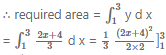 Que-1: Using integration, find the area of the region bounded by (i) the line 3 y = 2 x + 4, the x-axis and the lines x = 1 and x = 3. (ii) 2 y = -x + 6, the x-axis and the lines x = 2 and x = 4. 